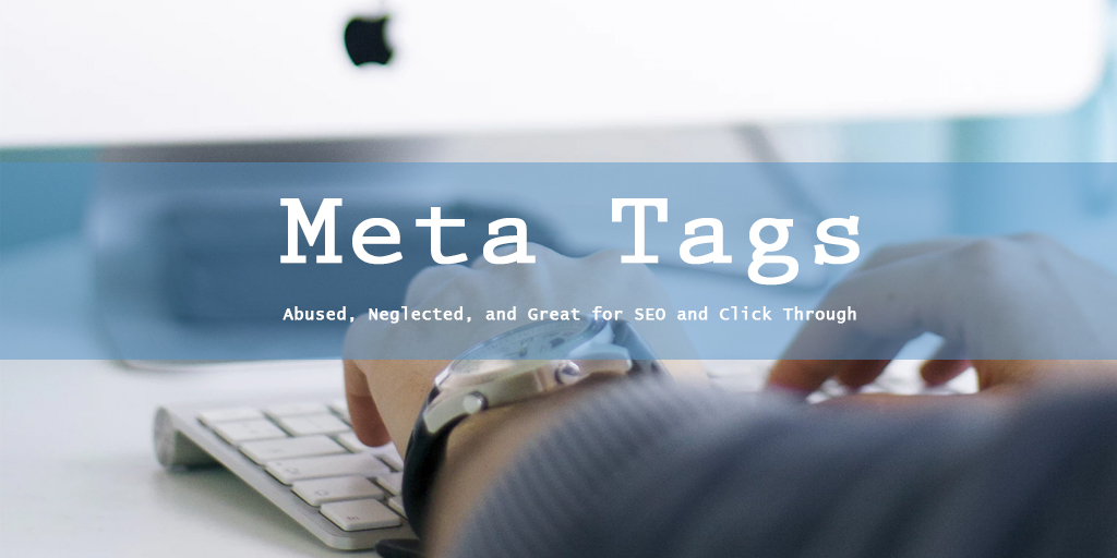 Meta Tags: Abused, Neglected, and Great for SEO and Clickthrough